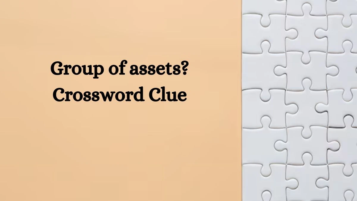 NYT Group of assets? Crossword Clue Puzzle Answer from July 18, 2024