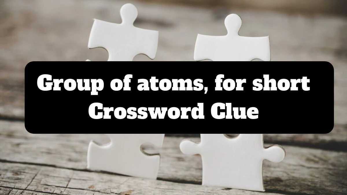 Group of atoms, for short Daily Themed Crossword Clue Puzzle Answer from July 14, 2024