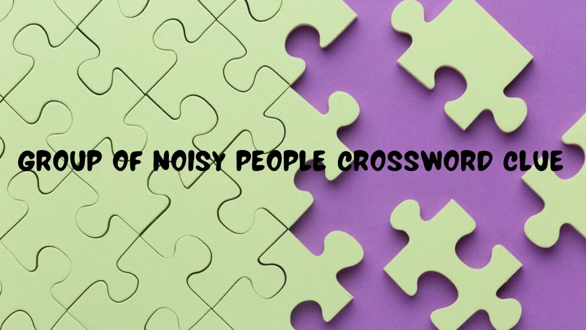 Group of noisy people Crossword Clue Puzzle Answer from July 21, 2024