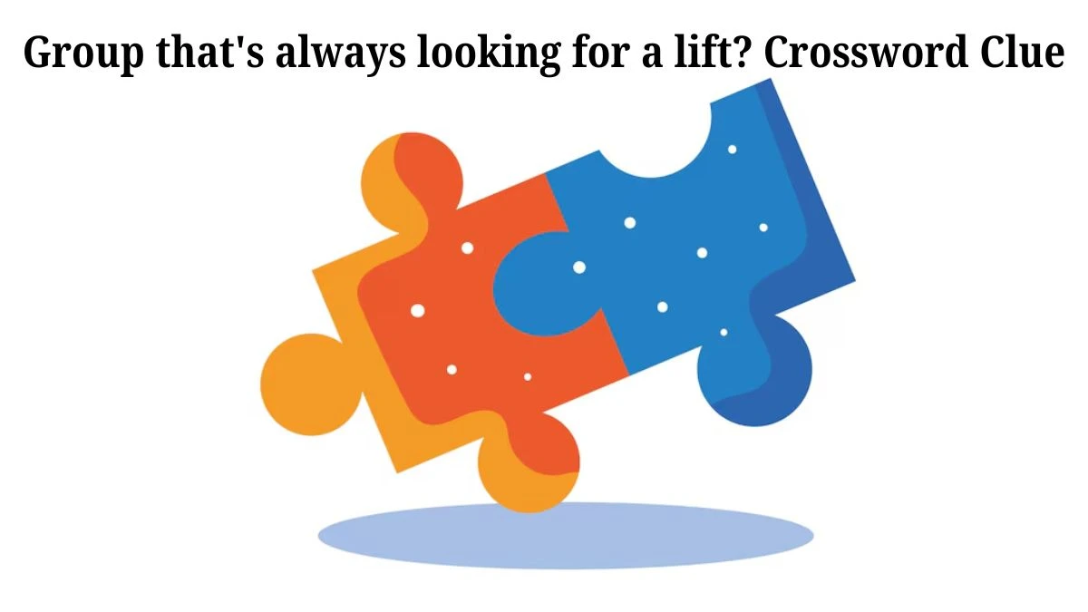 LA Times Group that's always looking for a lift? Crossword Clue Puzzle Answer from July 19, 2024