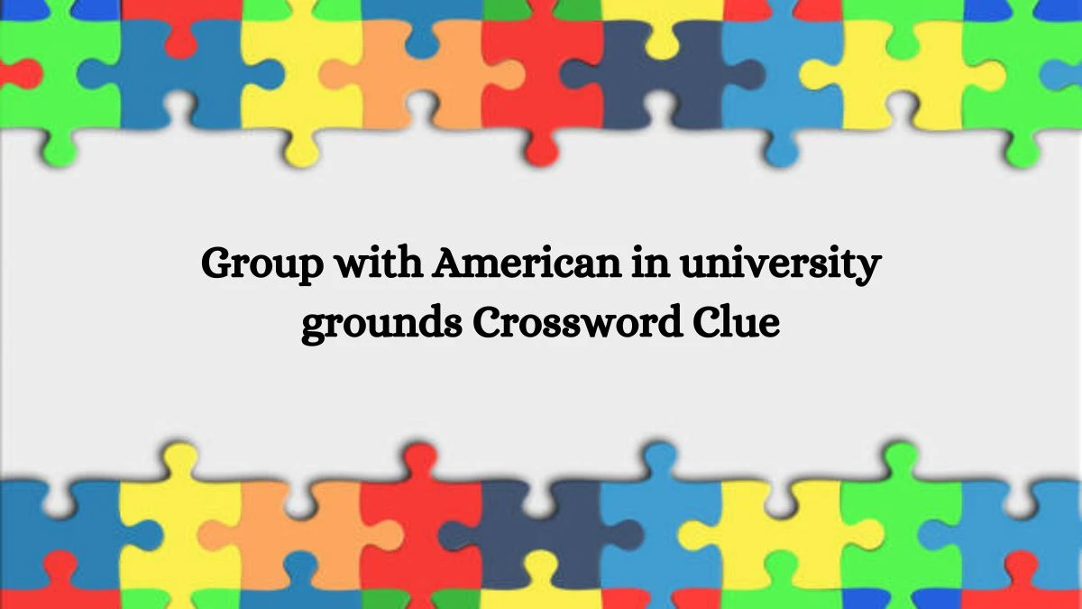 Group with American in university grounds Crossword Clue Answers on July 23, 2024