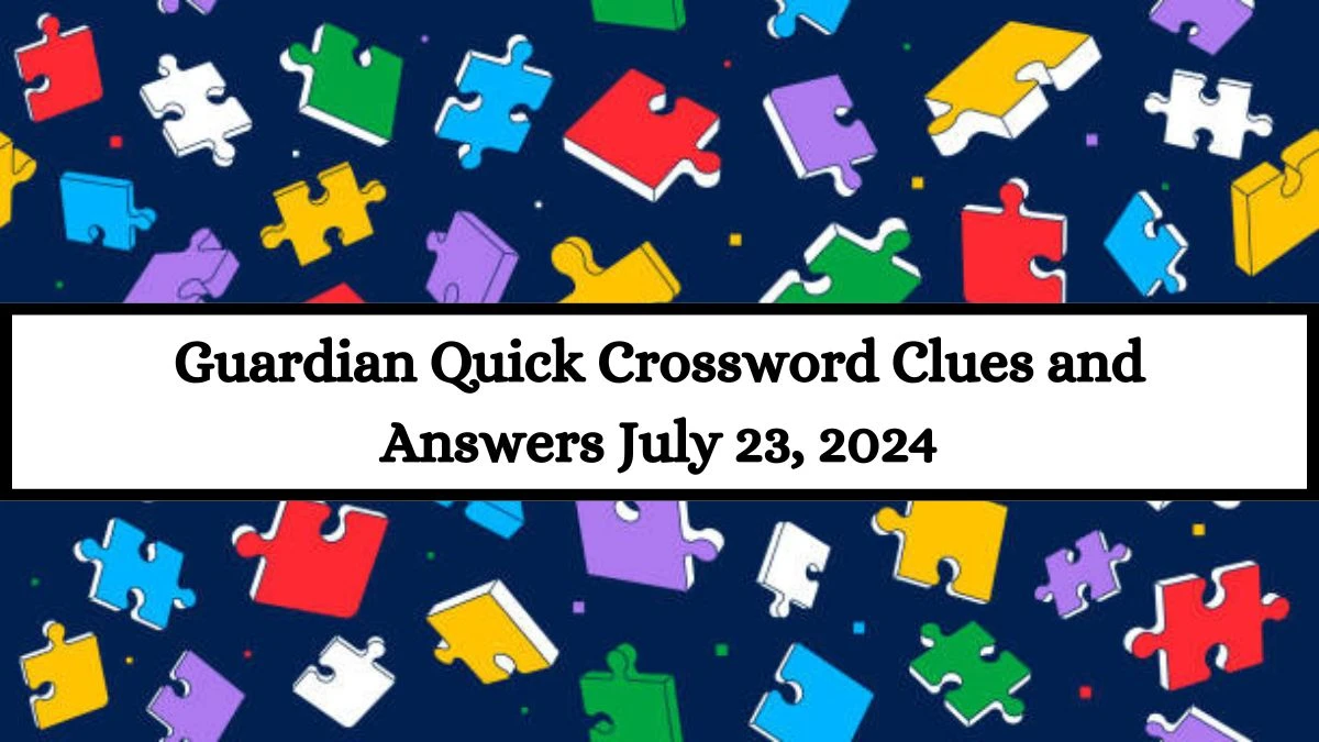 Guardian Quick Crossword Clues and Answers July 23, 2024