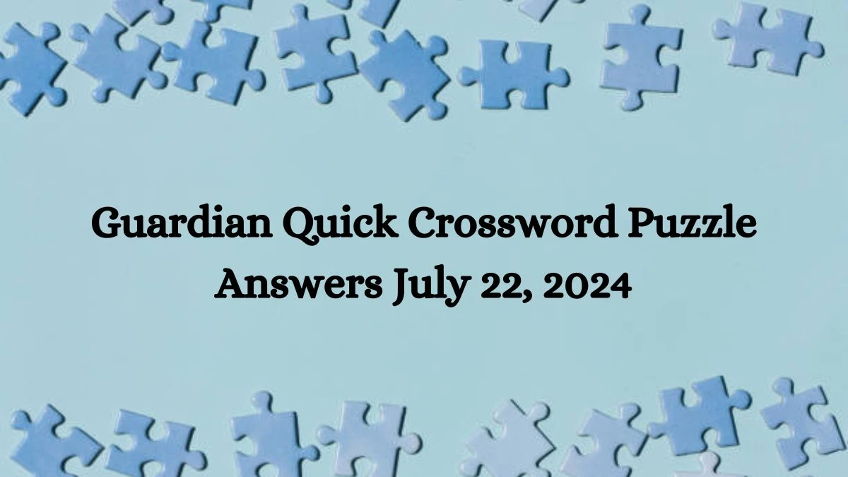 Guardian Quick Crossword Puzzle Answers July 22, 2024