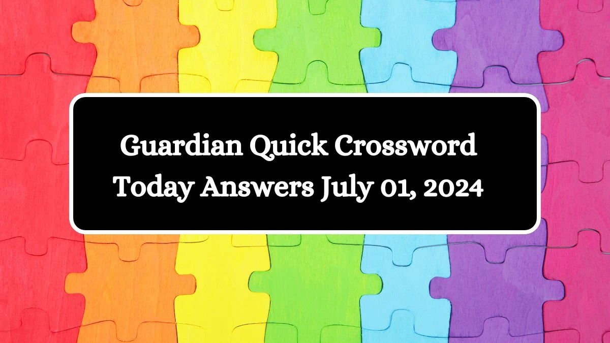 Guardian Quick Crossword Today Answers July 01, 2024