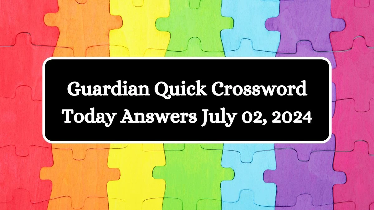 Guardian Quick Crossword Today Answers July 02, 2024