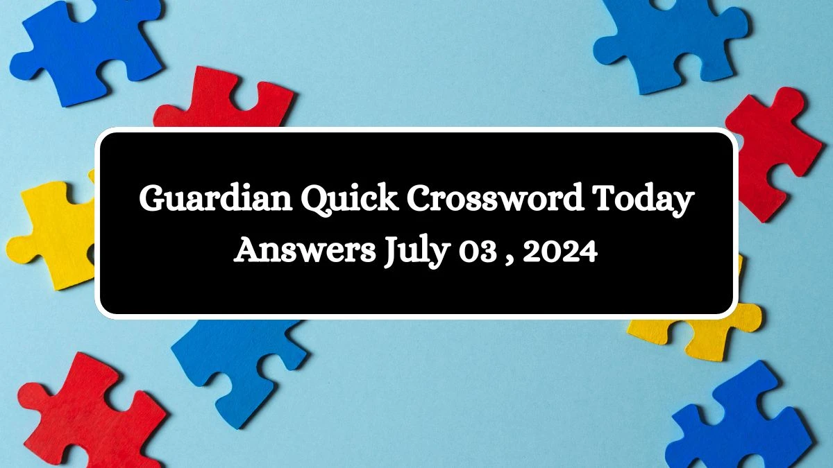 Guardian Quick Crossword Today Answers July 03, 2024