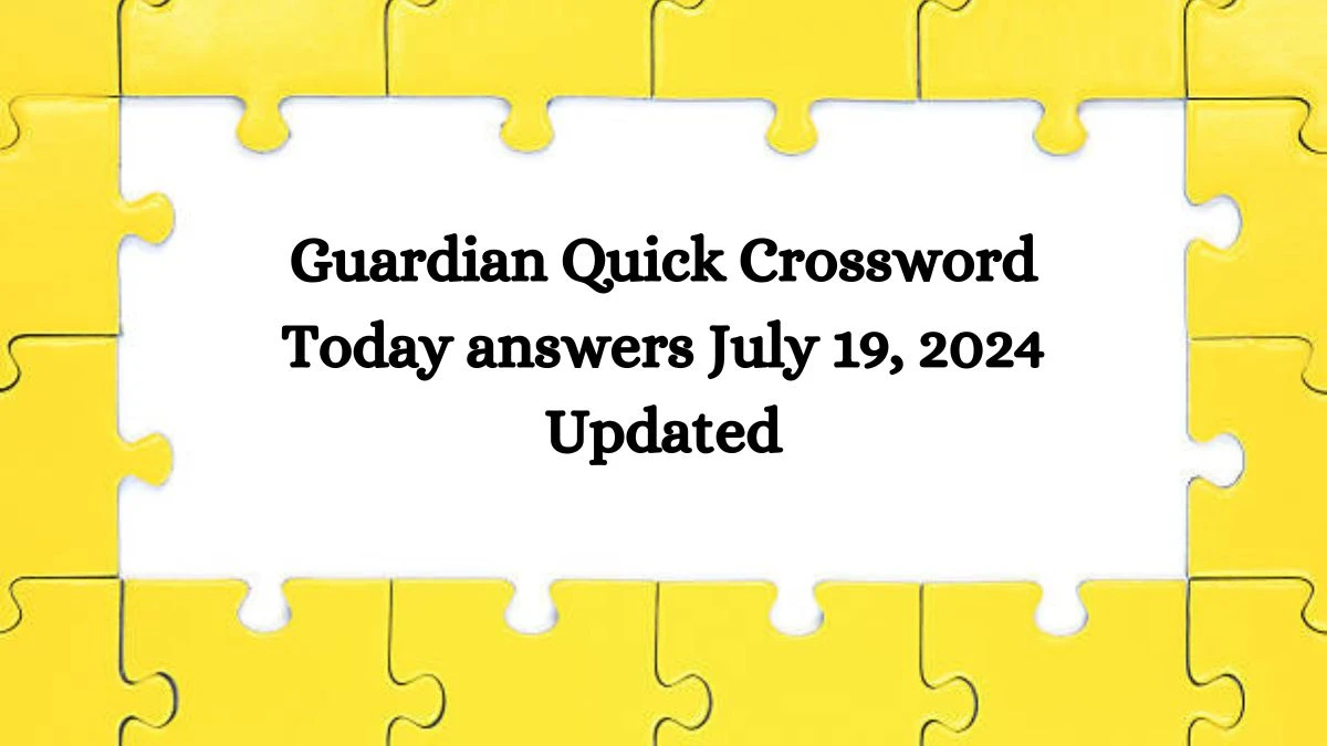 Guardian Quick Crossword Today answers July 19, 2024 Updated