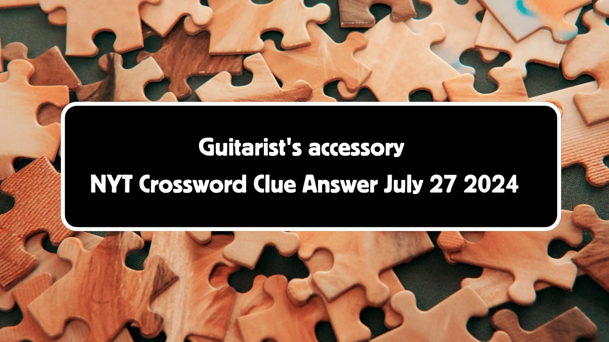 Guitarist's accessory NYT Crossword Clue Puzzle Answer from July 27, 2024