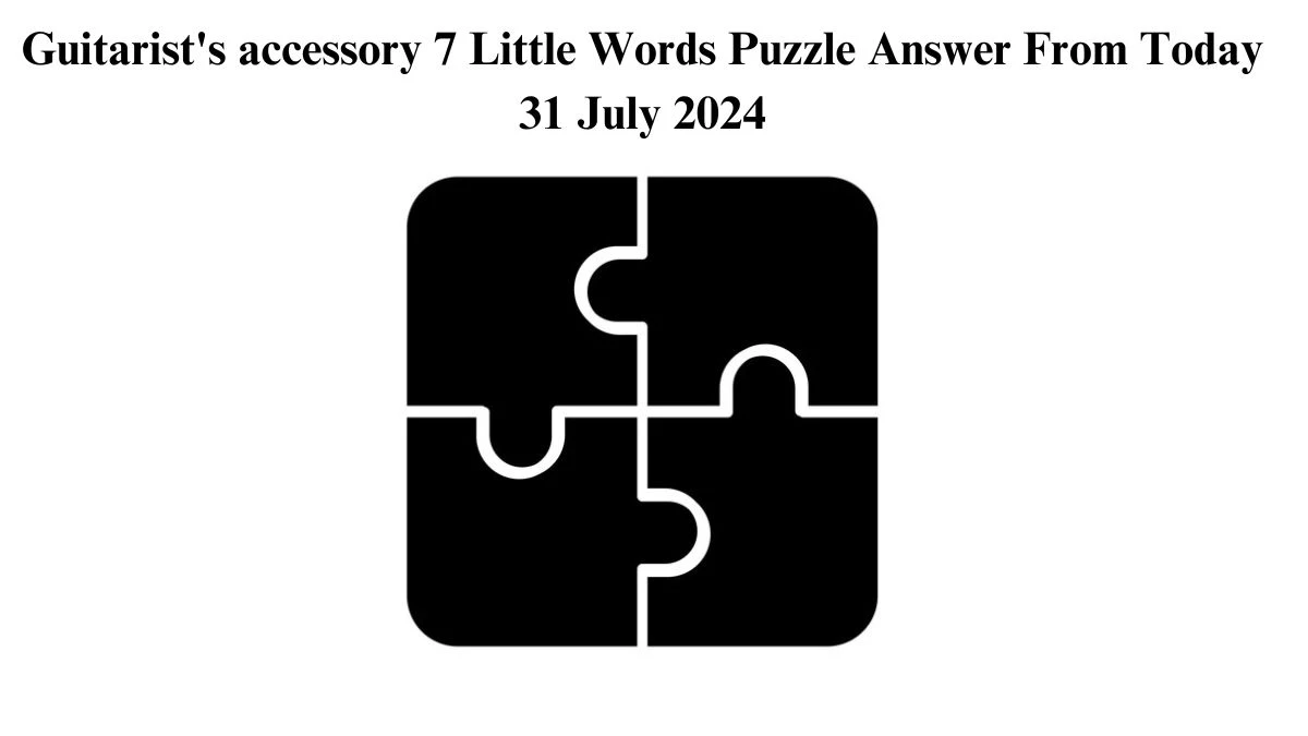 Guitarist's accessory 7 Little Words Puzzle Answer from July 31, 2024