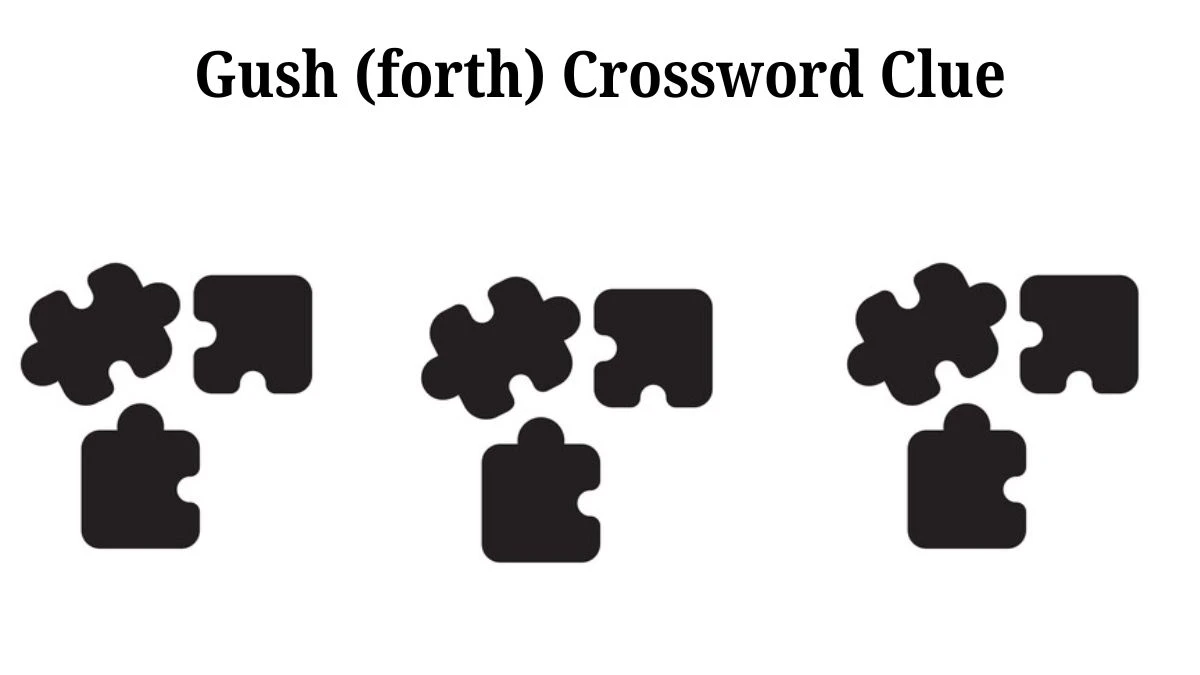 Daily Commuter Gush (forth) Crossword Clue Puzzle Answer from July 10, 2024