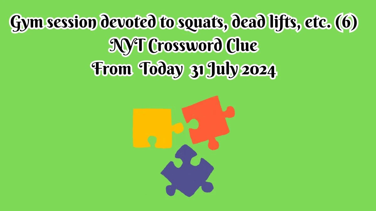 NYT Gym session devoted to squats, dead lifts, etc. (6) Crossword Clue Puzzle Answer from July 31, 2024