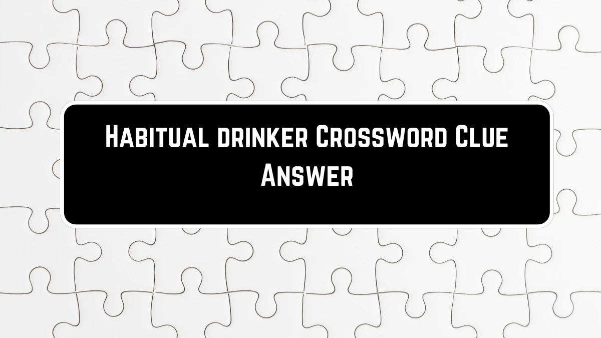 Habitual drinker Crossword Clue Puzzle Answer from July 04, 2024