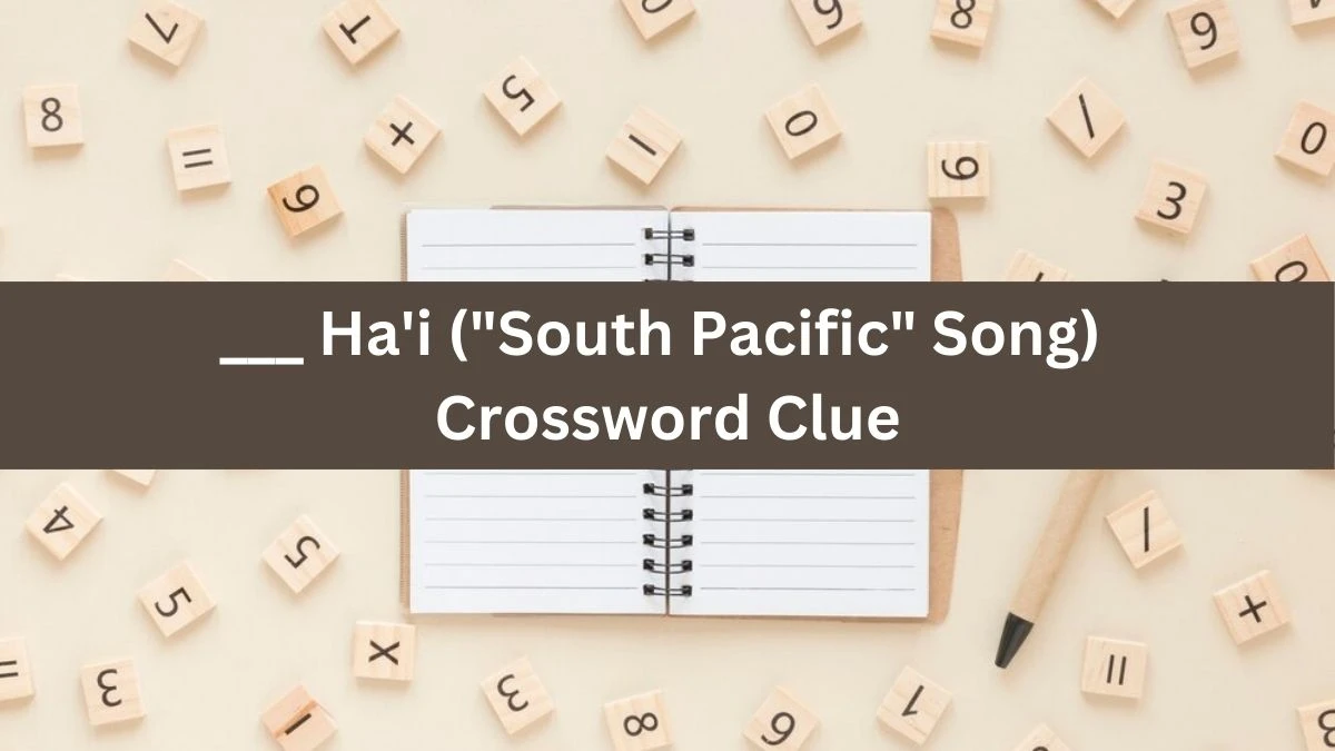 ___ Ha'i (South Pacific Song) NYT Crossword Clue Puzzle Answer from July 08, 2024