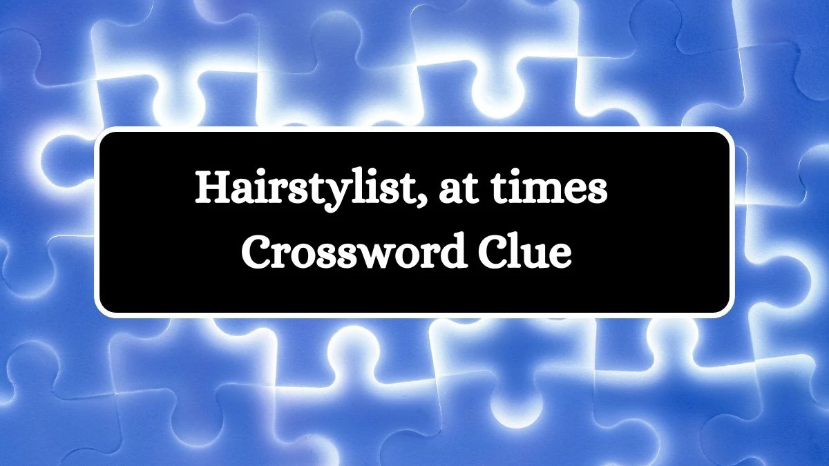 Hairstylist, at times NYT Crossword Clue Answer on July 11, 2024