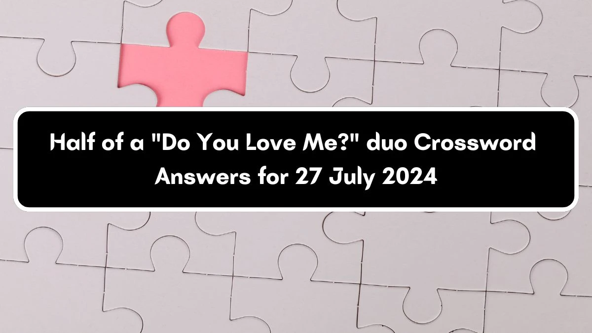 LA Times Half of a Do You Love Me? duo Crossword Puzzle Answer from July 27, 2024