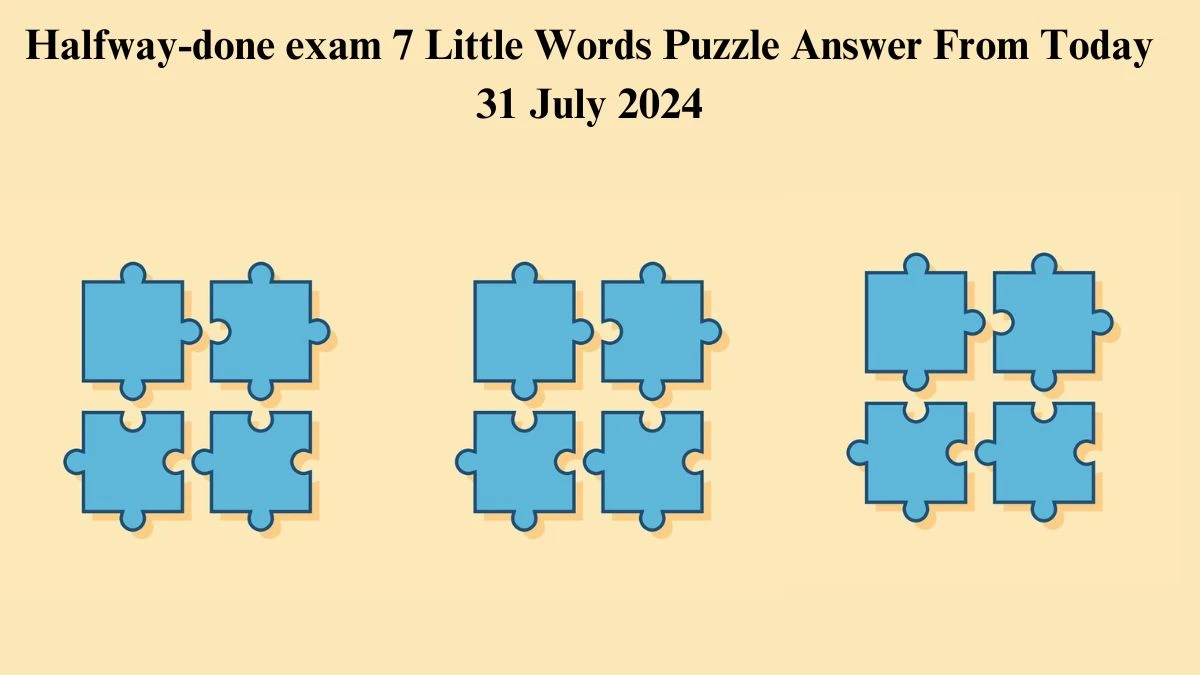 Halfway-done exam 7 Little Words Puzzle Answer from July 31, 2024