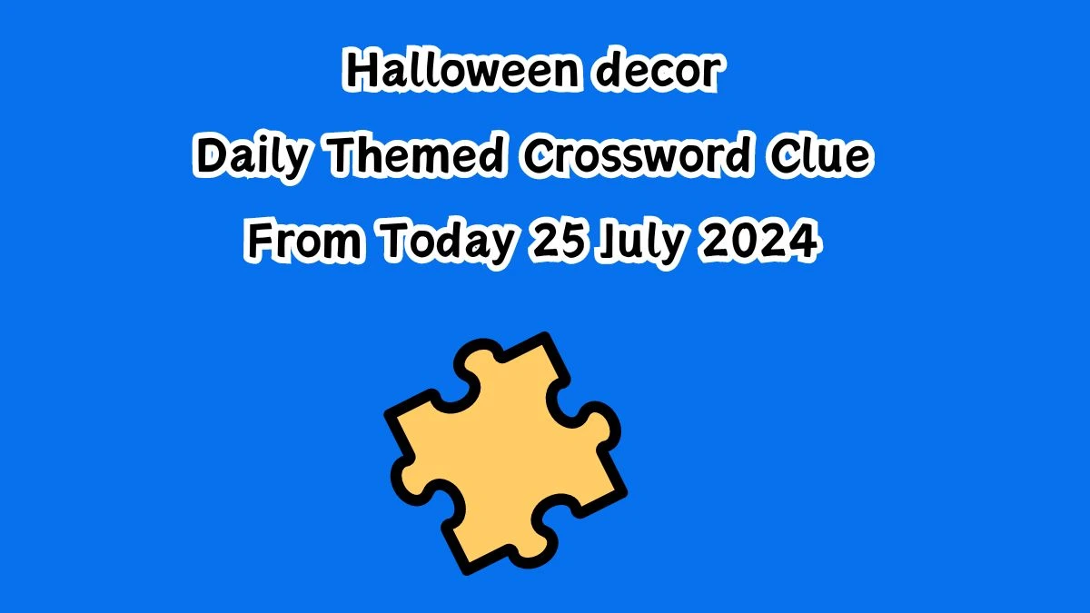 Halloween decor Daily Themed Crossword Clue Answers on July 25, 2024