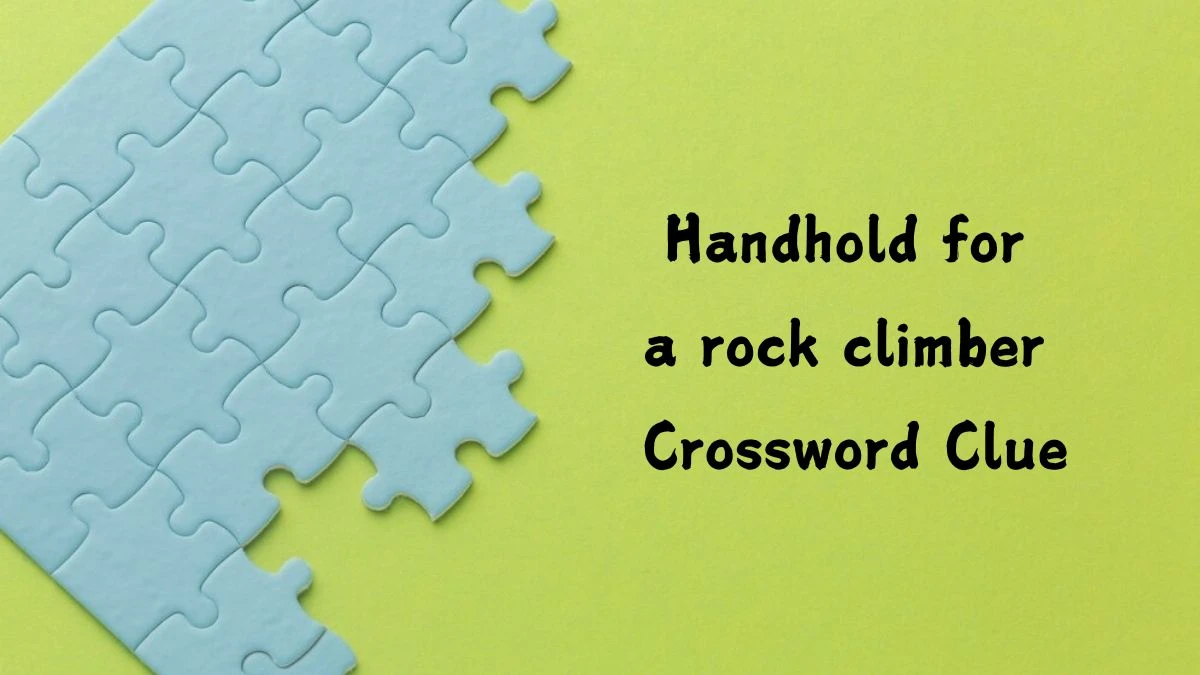 Handhold for a rock climber Crossword Clue Universal Puzzle Answer from July 13, 2024