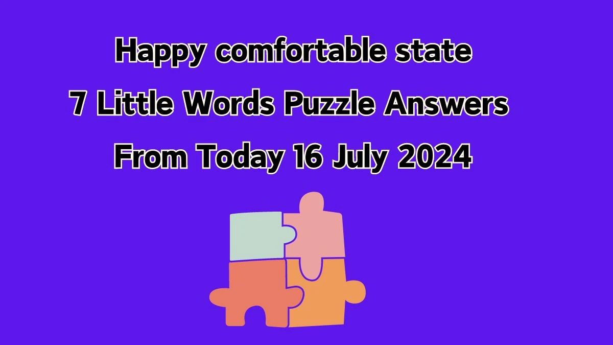 Happy comfortable state 7 Little Words Puzzle Answer from July 16, 2024