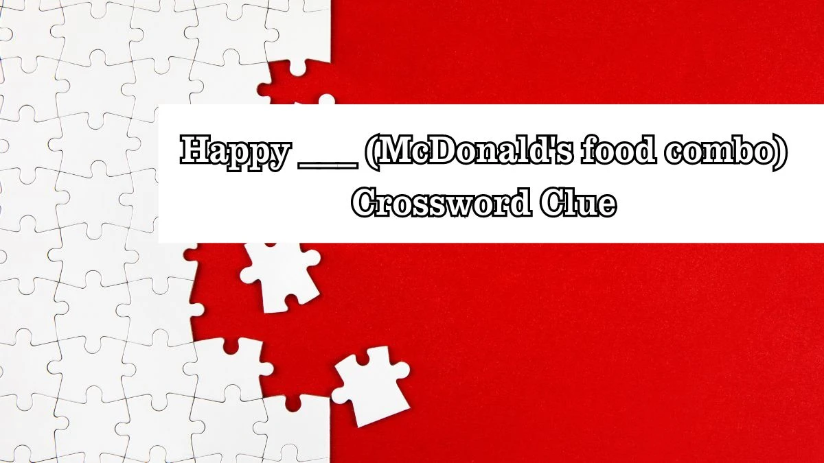 Happy ___ (McDonald's food combo) Daily Themed Crossword Clue Puzzle Answer from July 27, 2024