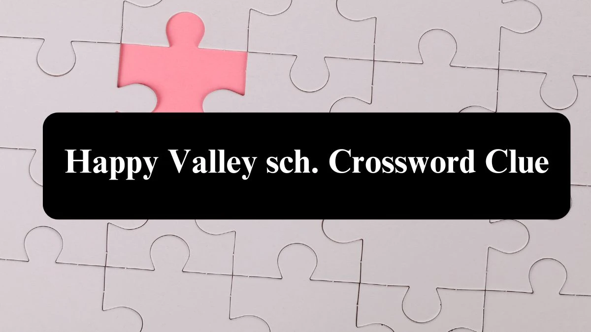 Happy Valley sch. Crossword Clue Answers on July 30, 2024