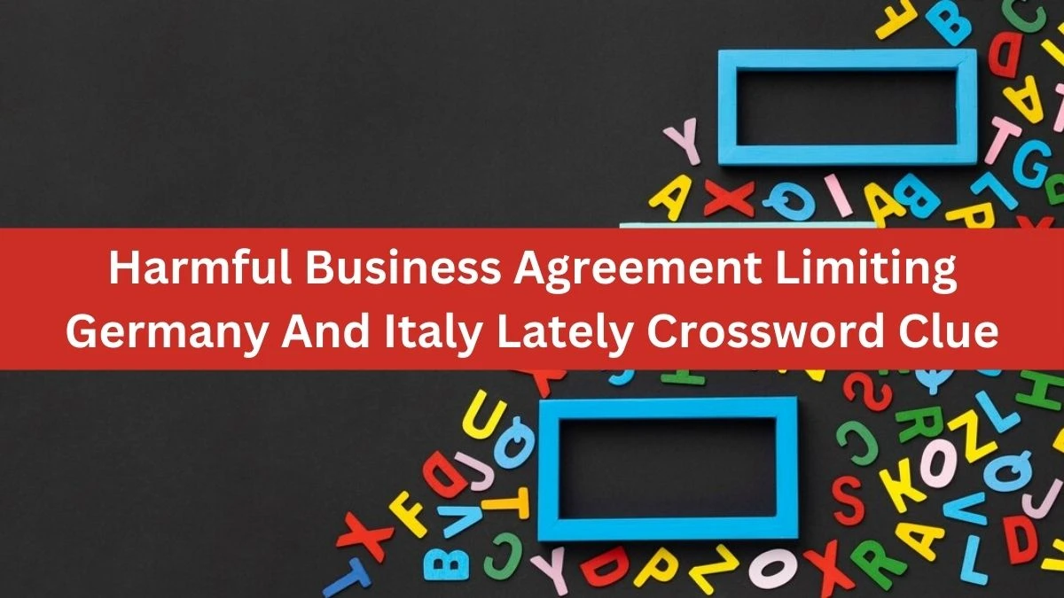 Harmful Business Agreement Limiting Germany And Italy Lately Crossword Clue Puzzle Answer from August 01, 2024