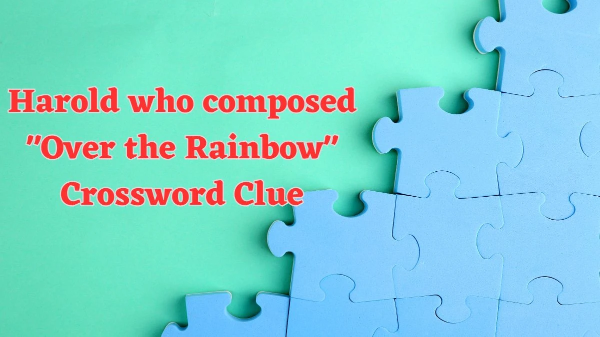 NYT Harold who composed Over the Rainbow Crossword Clue Puzzle Answer from July 18, 2024