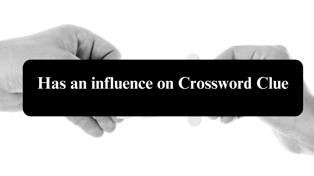 Has an influence on Daily Commuter Crossword Clue Puzzle Answer from July 22, 2024