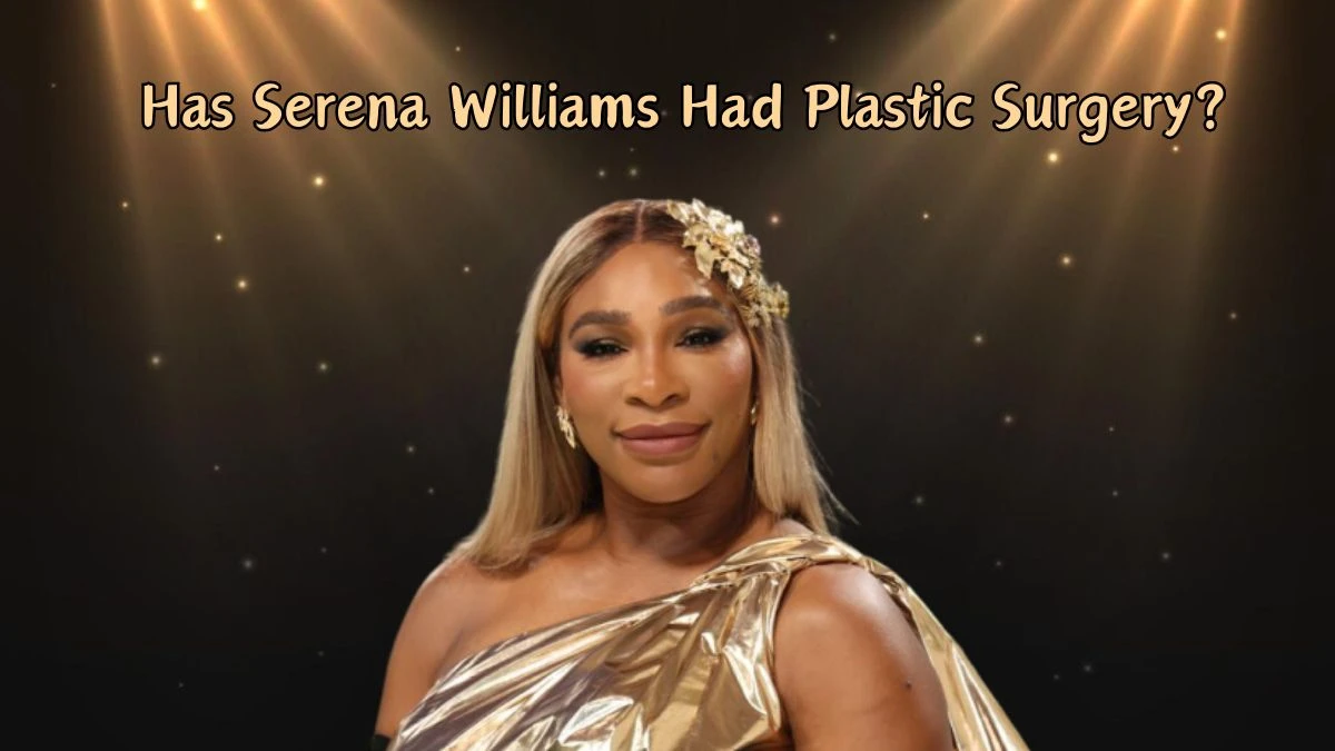 Has Serena Williams Had Plastic Surgery? Everything You Need To Know