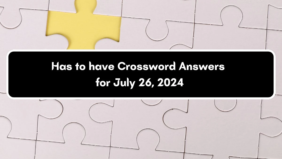 Has to have Daily Commuter Crossword Clue Puzzle Answer from July 26, 2024