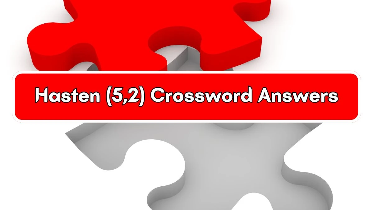 Hasten (5,2) Crossword Clue Puzzle Answer from July 03, 2024