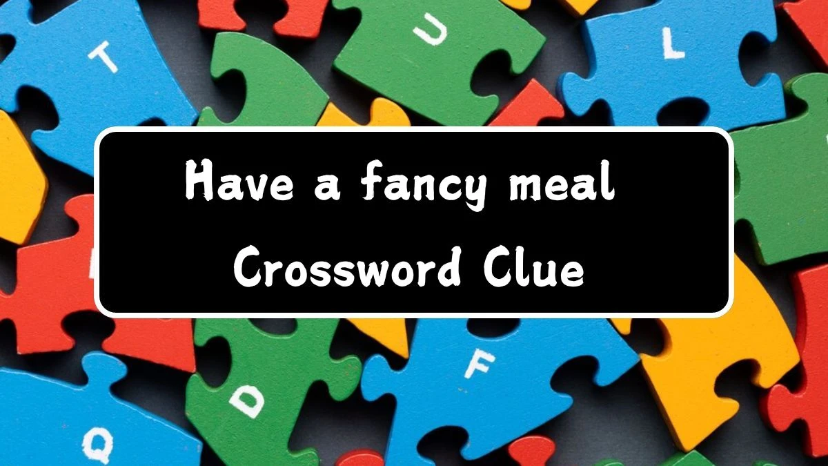 Have a fancy meal Crossword Clue Puzzle Answer from July 28, 2024