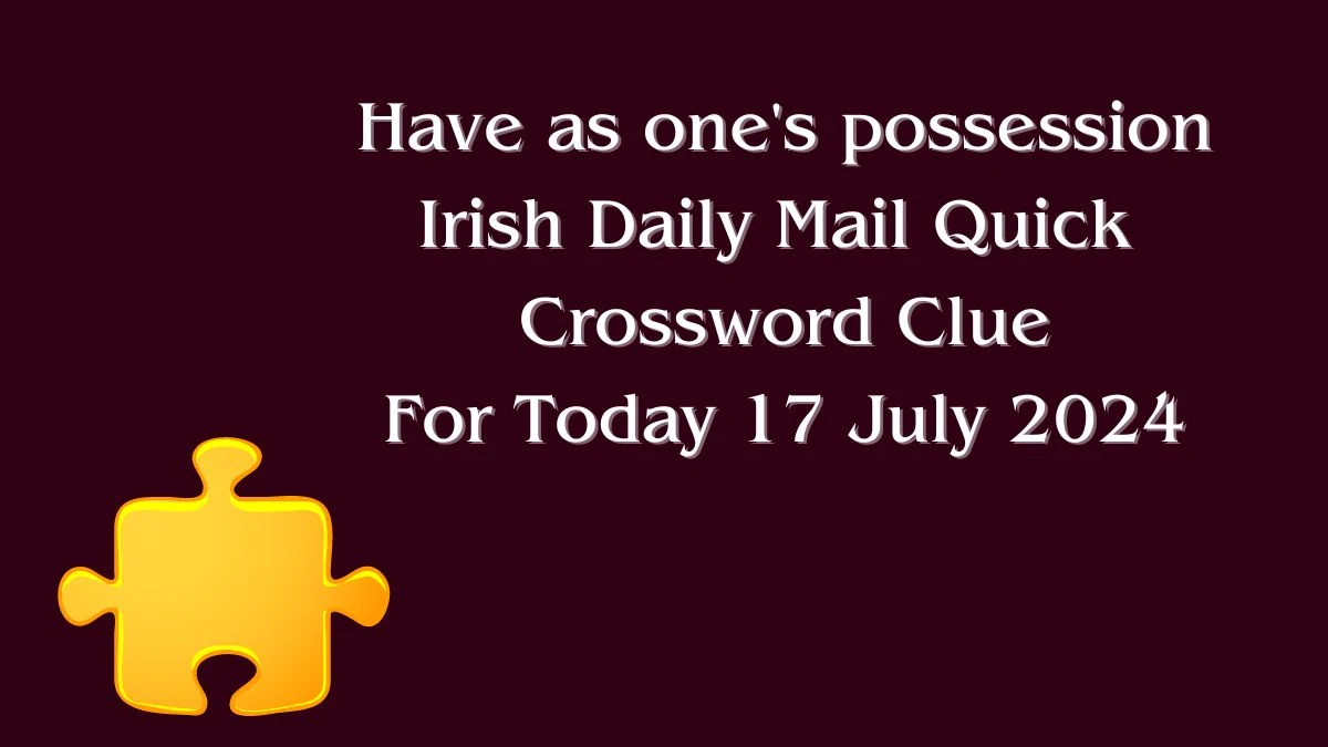 Irish Daily Mail Quick Have as one's possession Crossword Clue 3 Letters Puzzle Answer from July 17, 2024