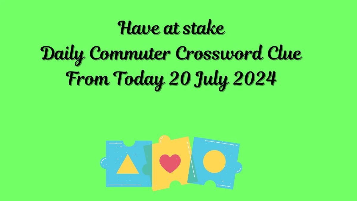 Daily Commuter Have at stake Crossword Clue Puzzle Answer from July 20, 2024