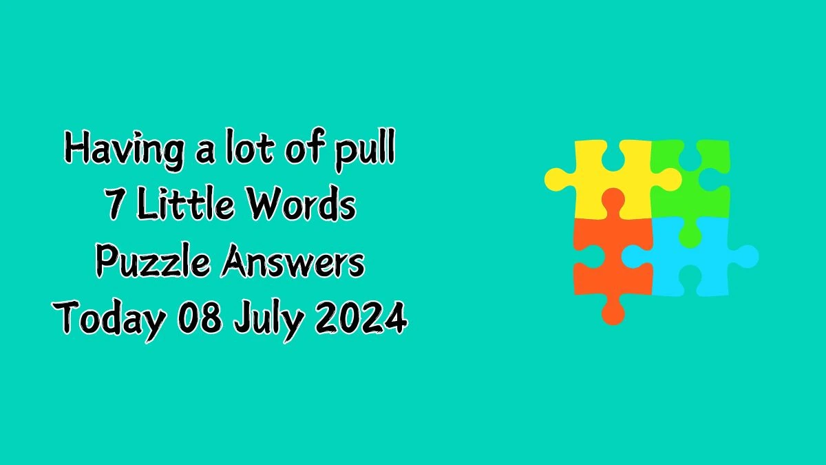 Having a lot of pull 7 Little Words Puzzle Answer from July 08, 2024