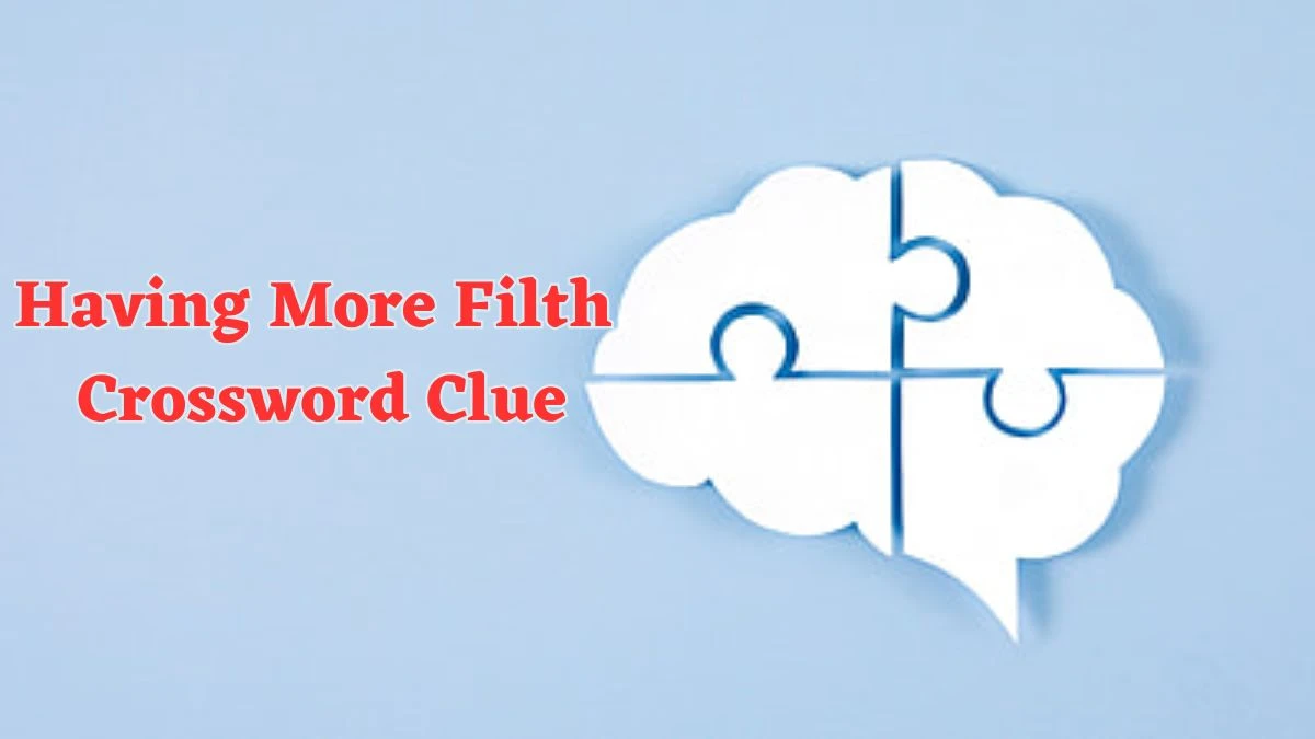 Having More Filth 7 Little Words Puzzle Answer from July 01, 2024