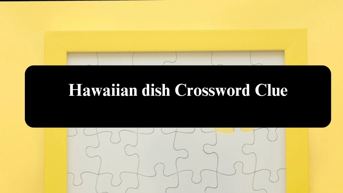 Hawaiian dish Daily Themed Crossword Clue Puzzle Answer from July 31, 2024