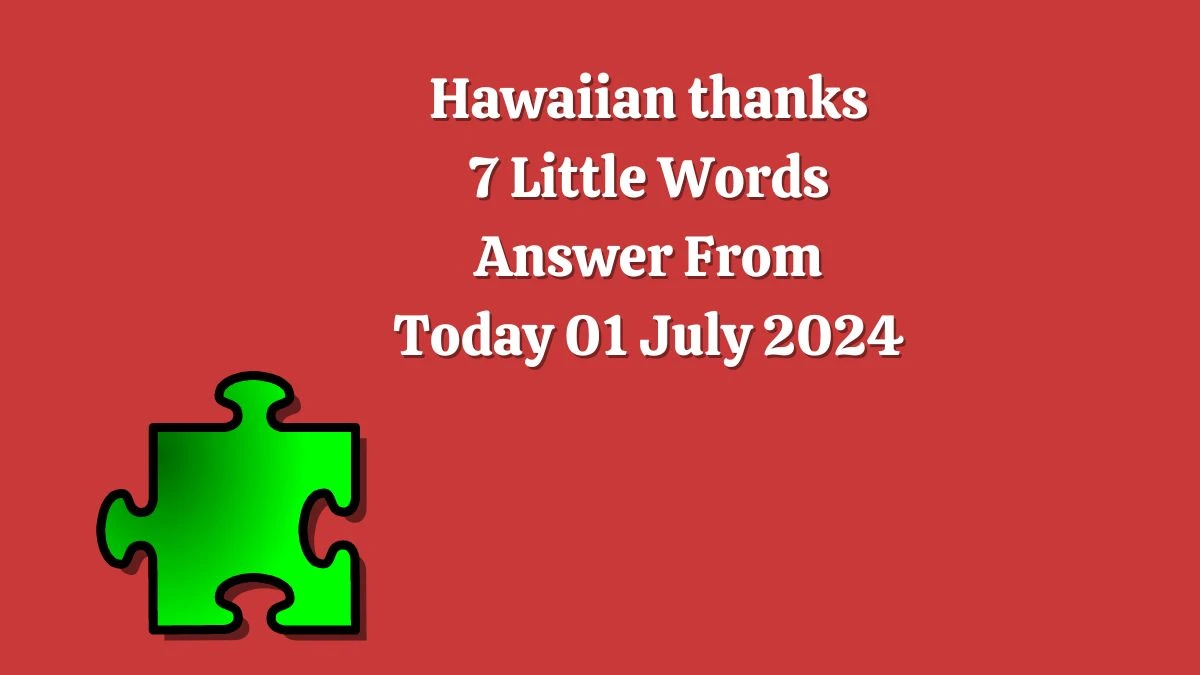 Hawaiian thanks 7 Little Words Puzzle Answer from July 01, 2024