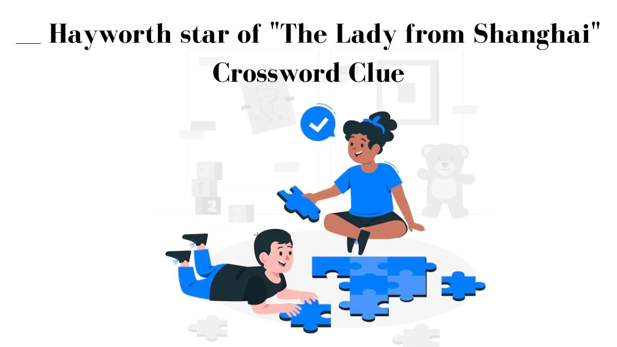 ___ Hayworth star of The Lady from Shanghai Daily Themed Crossword Clue Puzzle Answer from July 16, 2024