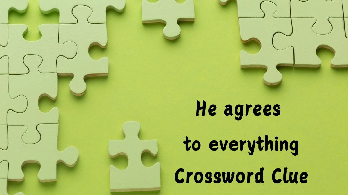 He agrees to everything (3,3) Crossword Clue Puzzle Answer from July 09, 2024