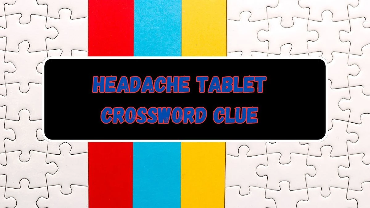 Headache tablet Irish Daily Mail Quick Crossword Clue Puzzle Answer from July 05, 2024