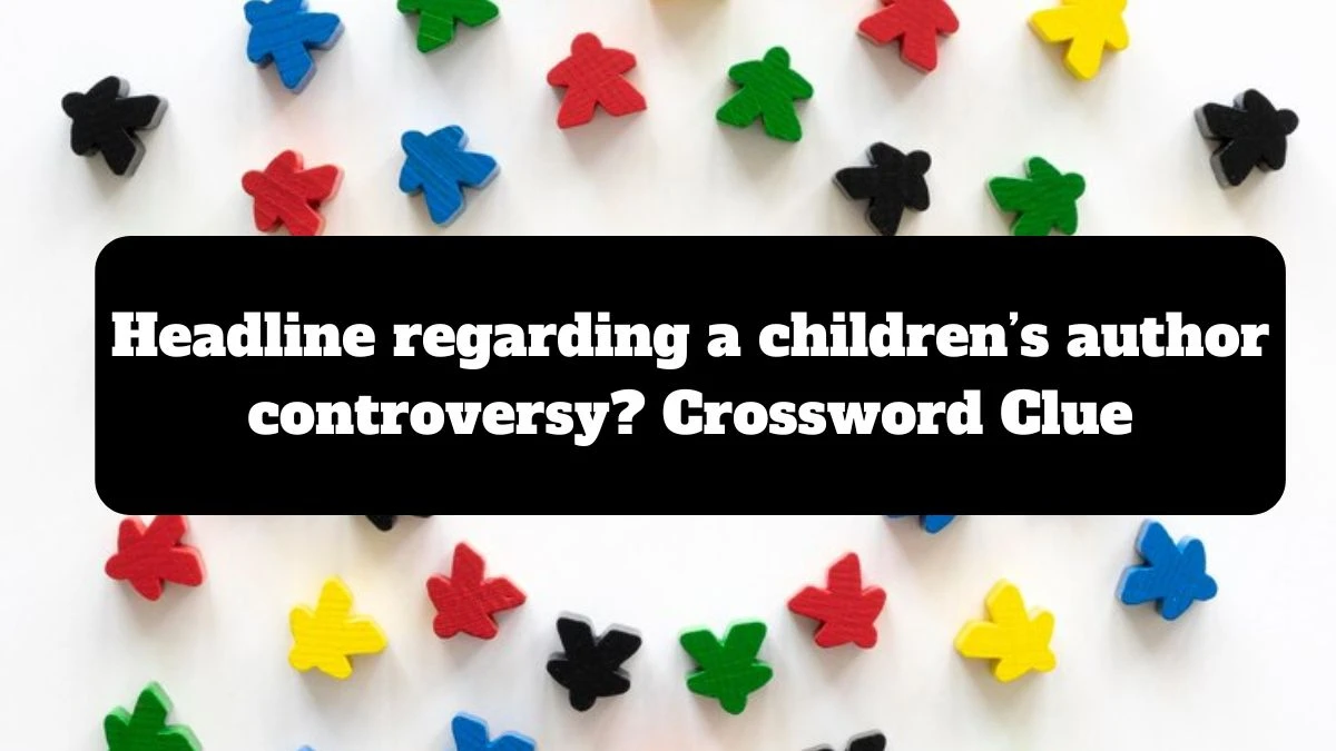 Headline regarding a children’s author controversy? NYT Crossword Clue Answer on July 14, 2024