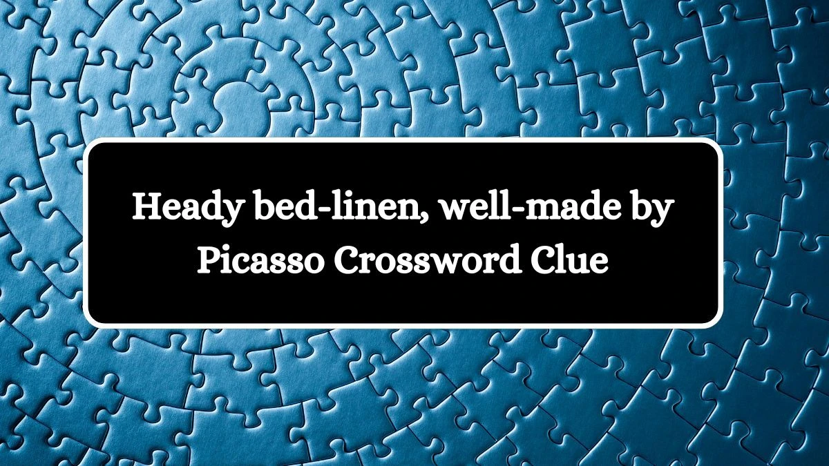 Heady bed-linen, well-made by Picasso Crossword Clue Puzzle Answer from July 24, 2024