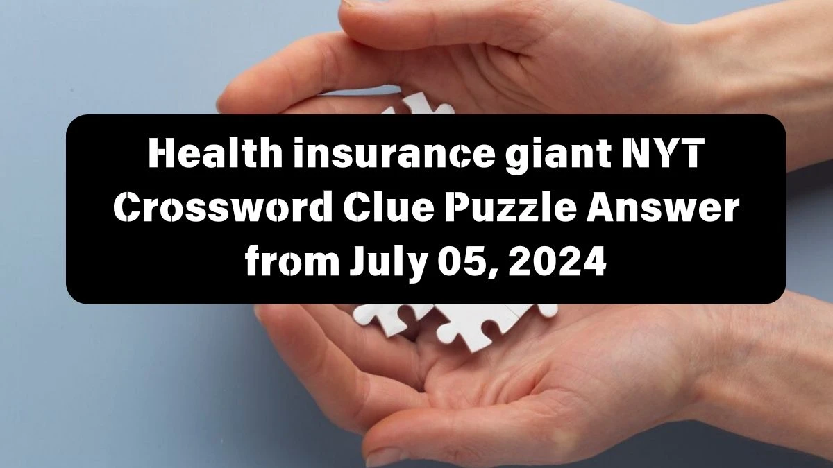 NYT Health insurance giant Crossword Clue Puzzle Answer from July 05, 2024