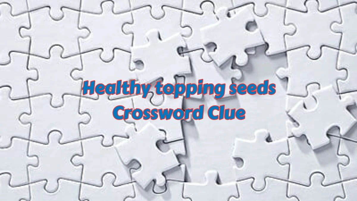 Daily Themed Healthy topping seeds Crossword Clue Puzzle Answer from July 11, 2024