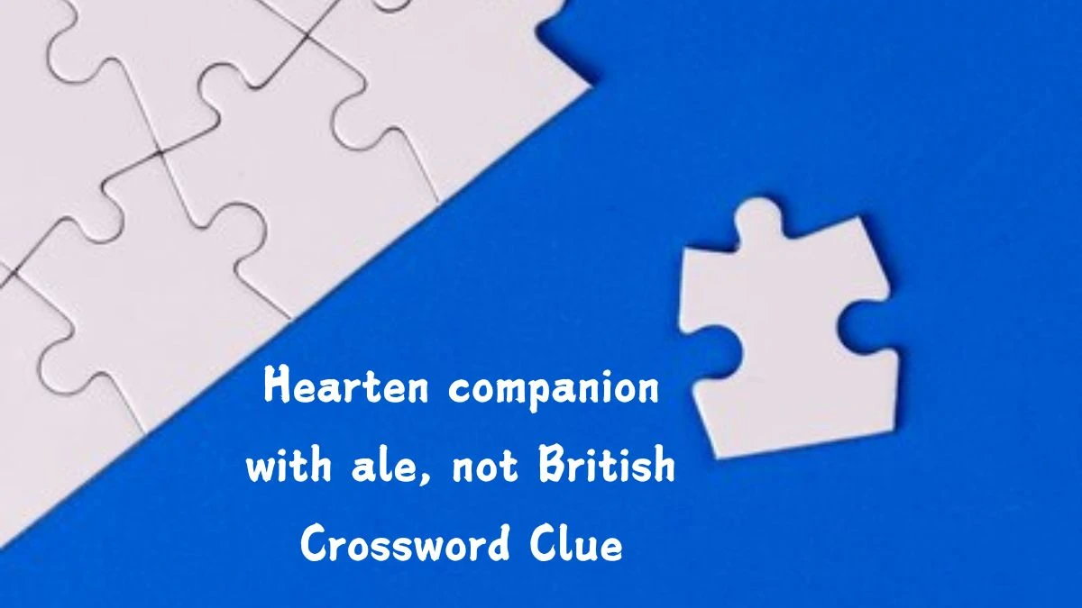 Hearten companion with ale, not British Crossword Clue Answers on July 25, 2024