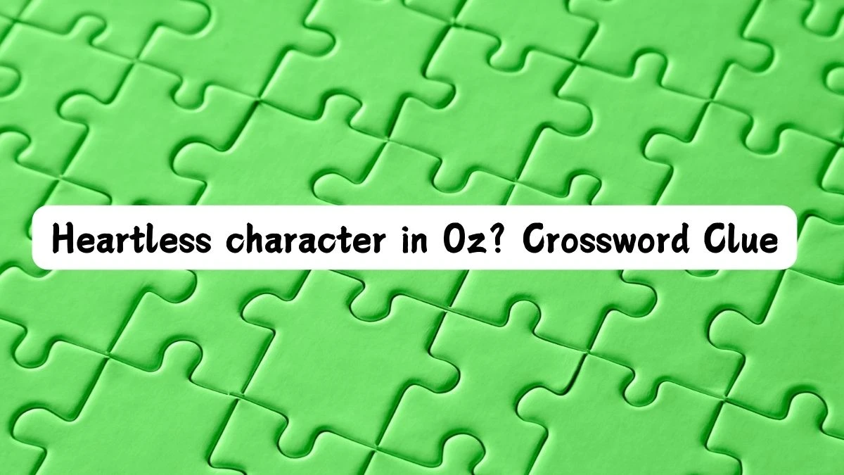 Heartless character in Oz? Crossword Clue Universal Puzzle Answer from July 15, 2024