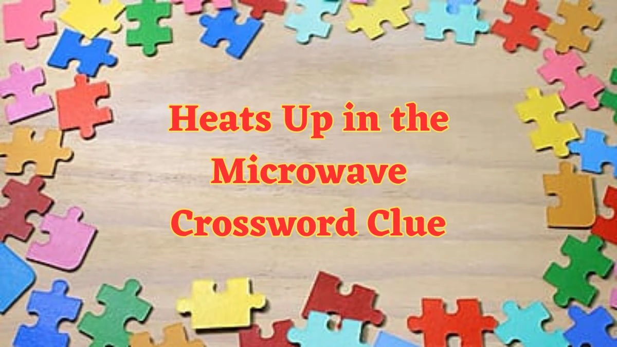 Heats Up in the Microwave LA Times Crossword Clue Puzzle Answer from July 02, 2024