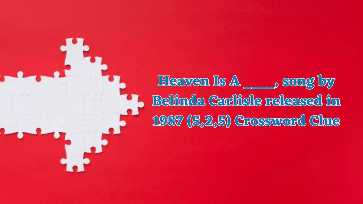 Heaven Is A ____, song by Belinda Carlisle released in 1987 (5,2,5) Crossword Clue Puzzle Answer from July 29, 2024