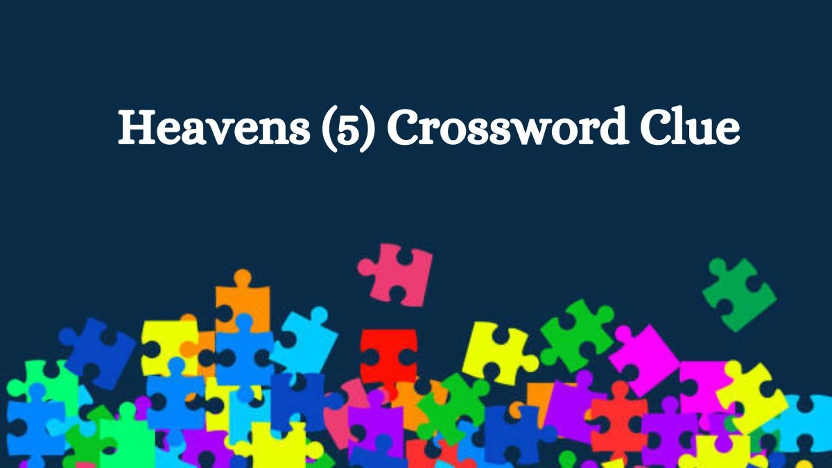 NYT Heavens (5) Crossword Clue Puzzle Answer from July 29, 2024